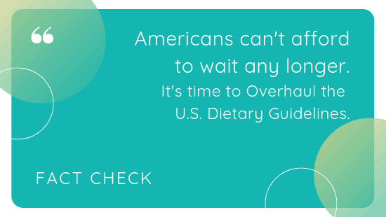 Fact check – Americans Can’t Afford to Wait Any Longer. It’s Time to Overhaul the U.S. Dietary Guidelines